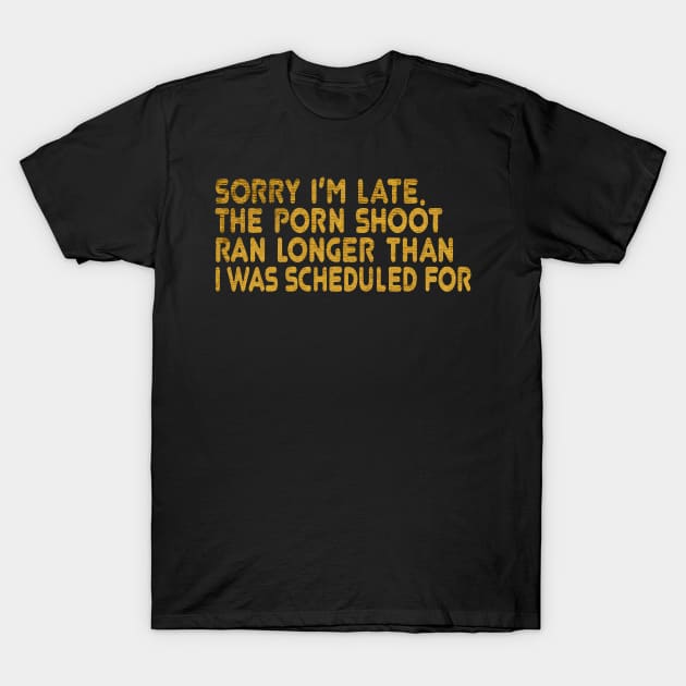 sorry i am late, the porn shoot T-Shirt by Sendumerindu